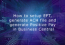 How to setup EFT, generate ACH file and generate Positive Pay in Business Central